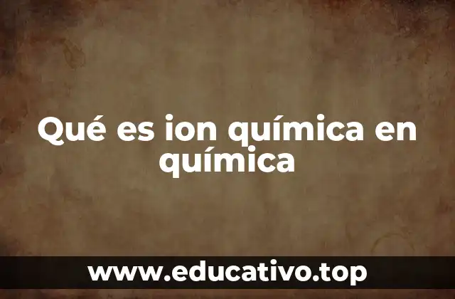 Qué es ion química en química