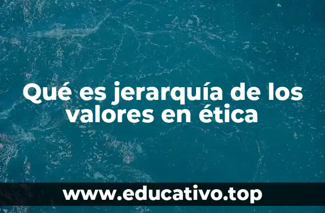 Qué es jerarquía de los valores en ética