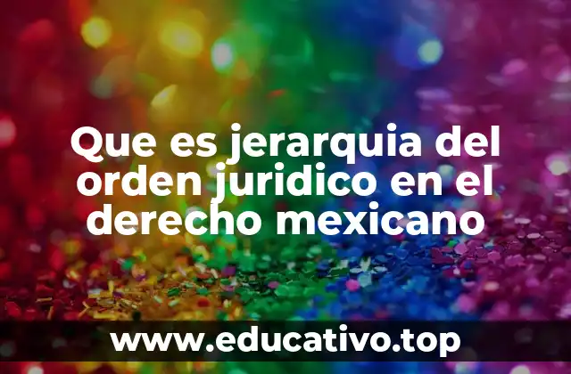 Que es jerarquia del orden juridico en el derecho mexicano