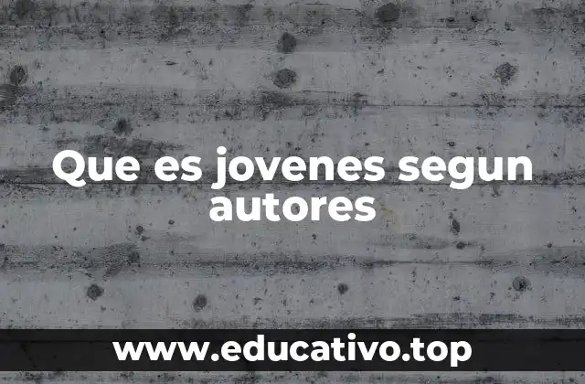 Que es jovenes segun autores