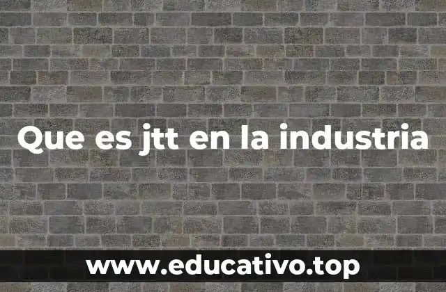 Que es jtt en la industria