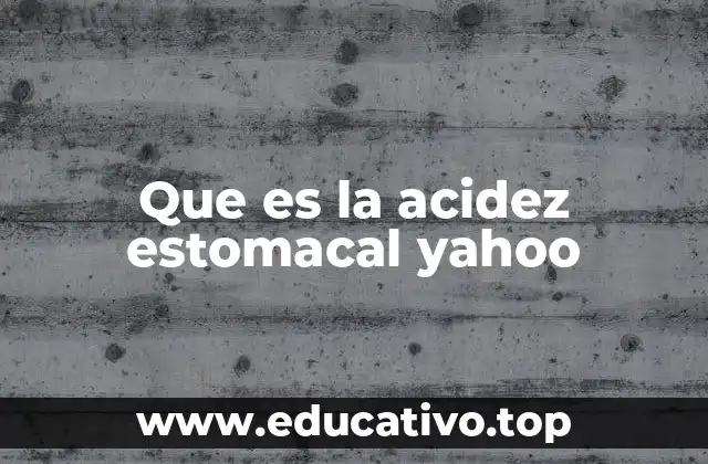 Que es la acidez estomacal yahoo
