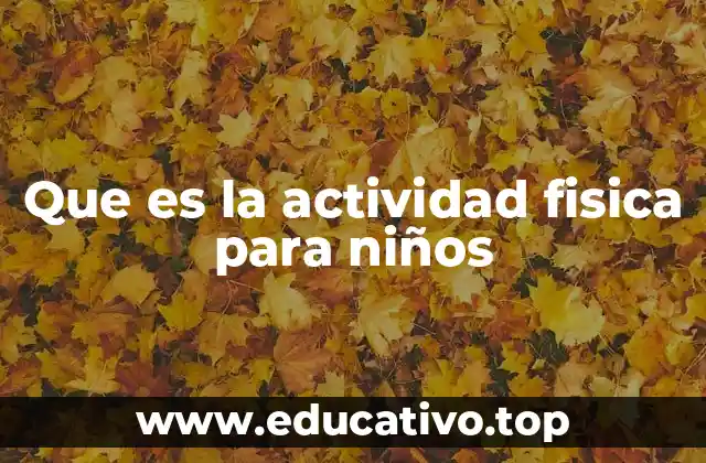 Que es la actividad fisica para niños