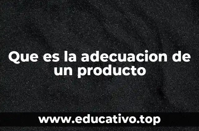 Que es la adecuacion de un producto