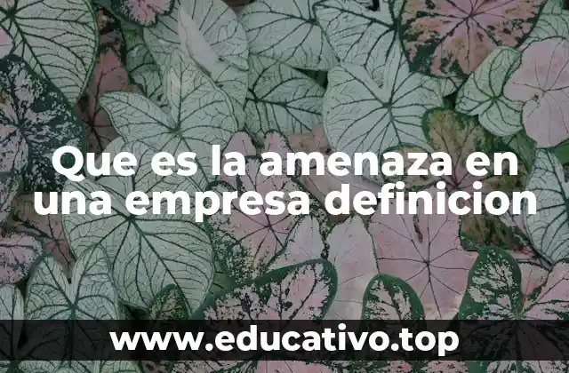 Factores que pueden convertirse en amenazas empresariales