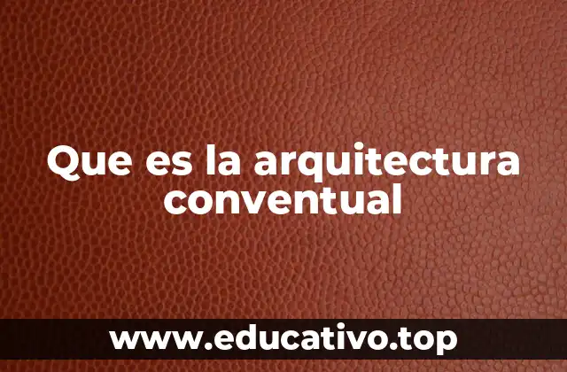 Que es la arquitectura conventual
