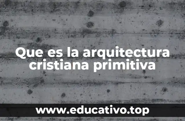Que es la arquitectura cristiana primitiva