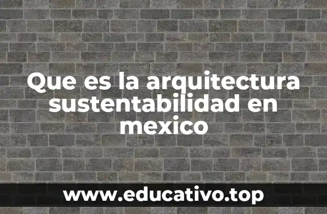 Que es la arquitectura sustentabilidad en mexico