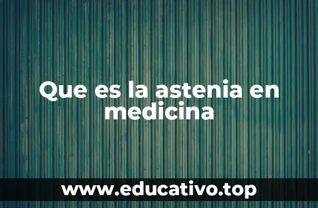 Que es la astenia en medicina