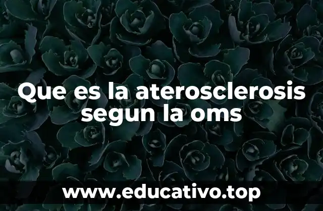 La aterosclerosis y su impacto global según la OMS