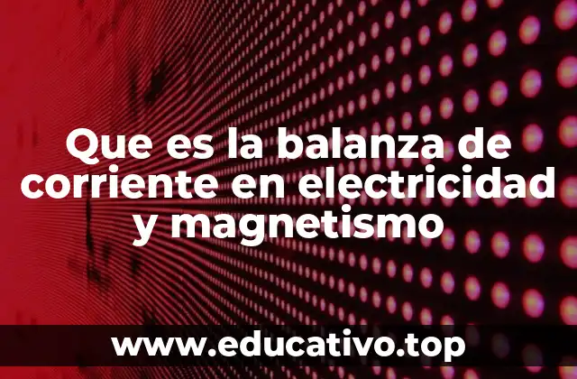 Que es la balanza de corriente en electricidad y magnetismo