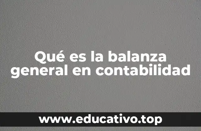Qué es la balanza general en contabilidad