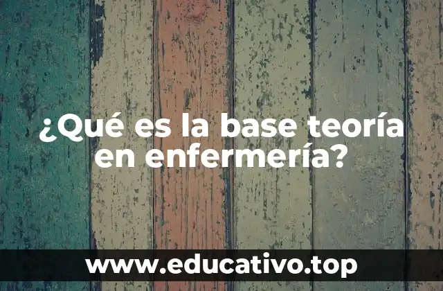 ¿Qué es la base teoría en enfermería?