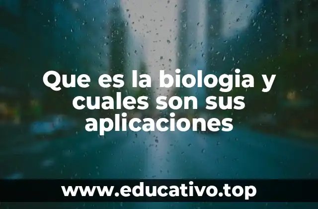 Que es la biologia y cuales son sus aplicaciones