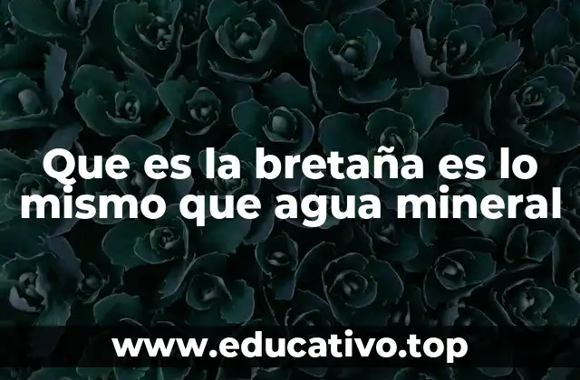 Que es la bretaña es lo mismo que agua mineral