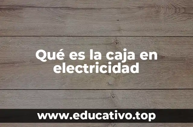 Qué es la caja en electricidad