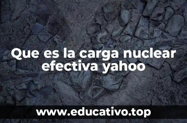 Que es la carga nuclear efectiva yahoo