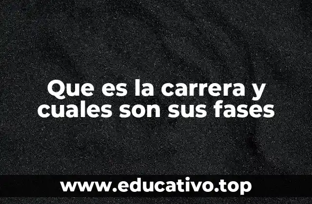 Que es la carrera y cuales son sus fases