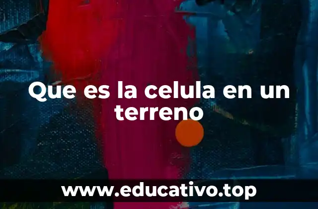 Que es la celula en un terreno