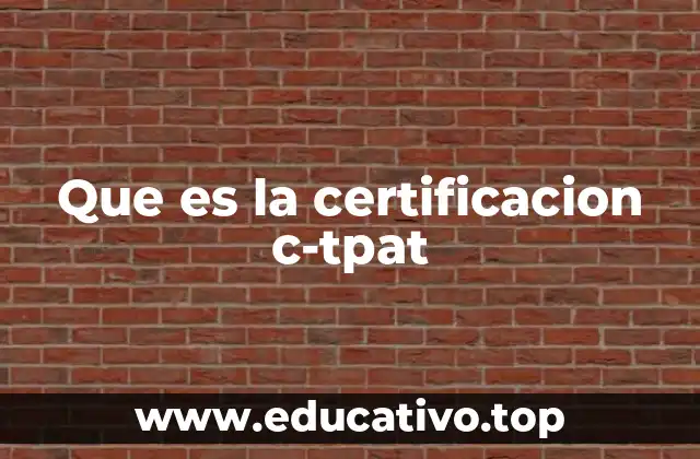 Que es la certificacion c-tpat