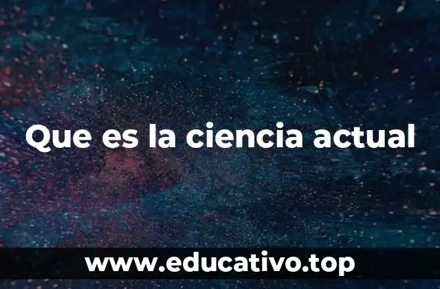 Que es la ciencia actual
