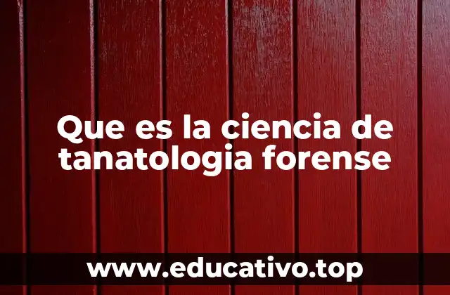 Que es la ciencia de tanatologia forense