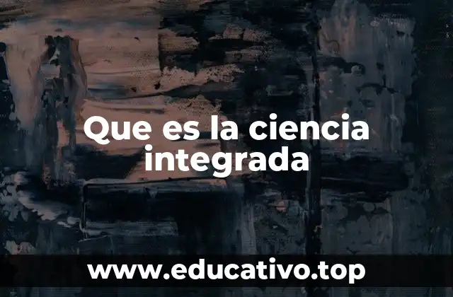 Que es la ciencia integrada