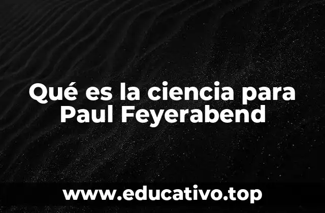 Qué es la ciencia para Paul Feyerabend