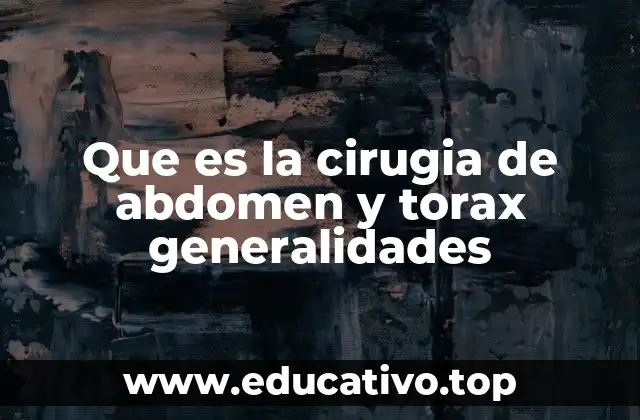 Que es la cirugia de abdomen y torax generalidades