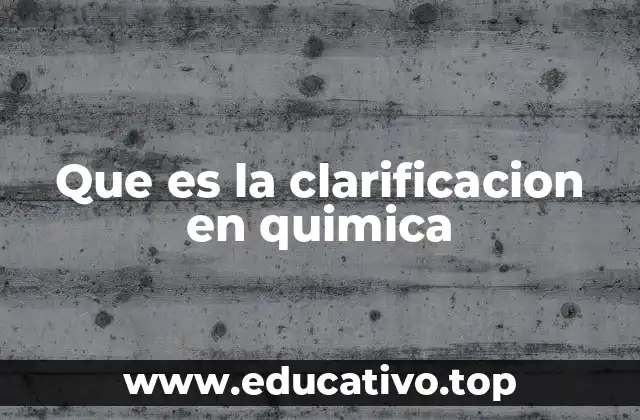 Que es la clarificacion en quimica