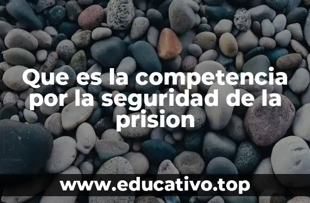 Que es la competencia por la seguridad de la prision