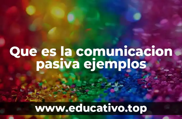 Que es la comunicacion pasiva ejemplos