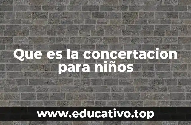 Que es la concertacion para niños