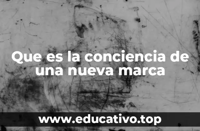Que es la conciencia de una nueva marca