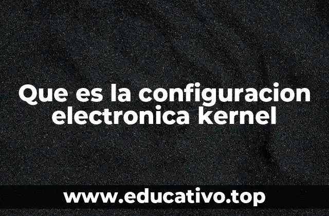 Que es la configuracion electronica kernel