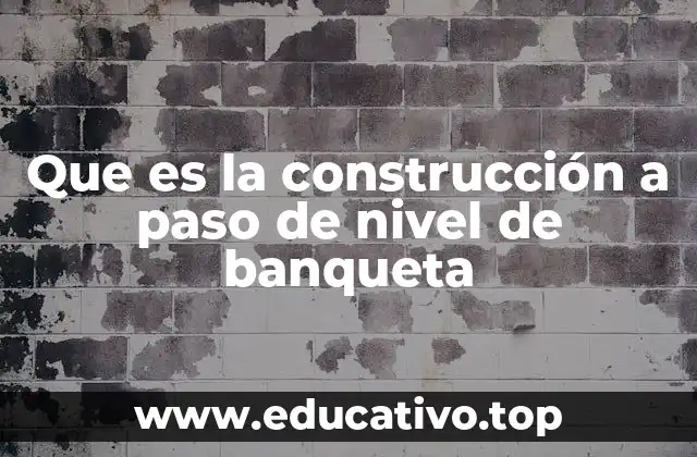 Que es la construcción a paso de nivel de banqueta