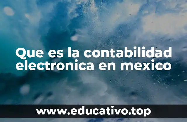 Que es la contabilidad electronica en mexico