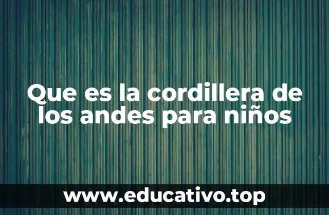 Que es la cordillera de los andes para niños