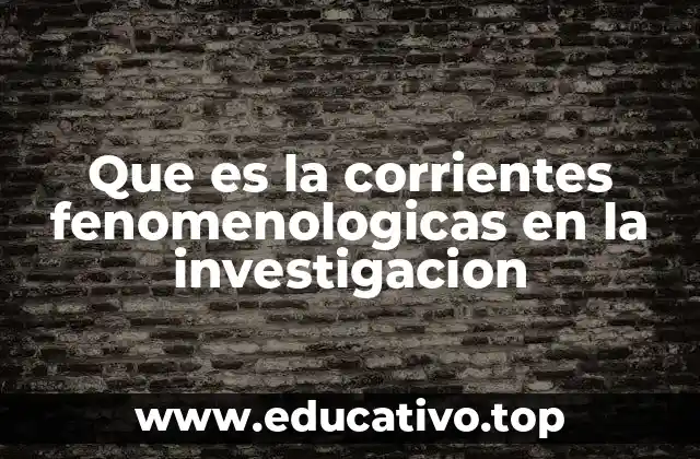 Que es la corrientes fenomenologicas en la investigacion