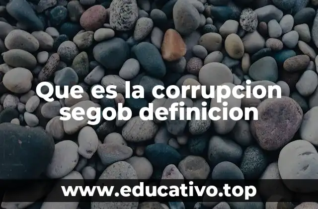 Que es la corrupcion segob definicion