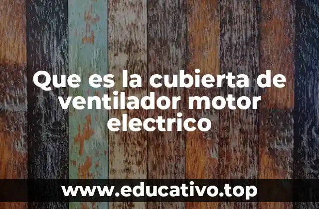 Que es la cubierta de ventilador motor electrico
