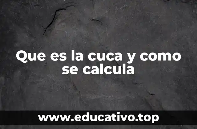 Que es la cuca y como se calcula
