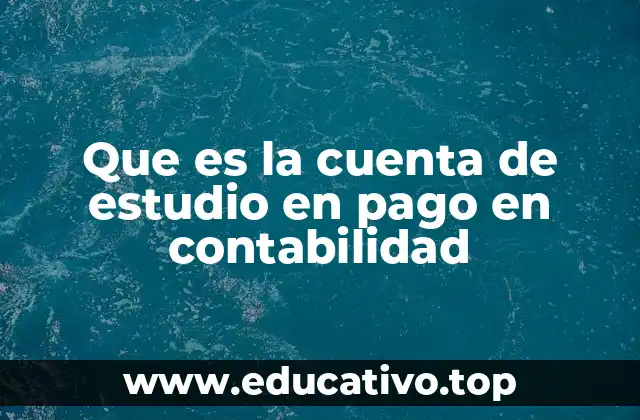 Que es la cuenta de estudio en pago en contabilidad