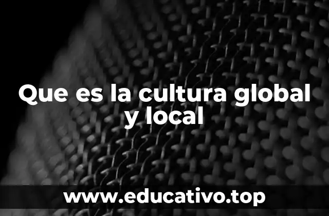 Que es la cultura global y local