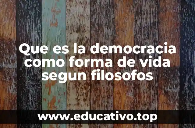 Que es la democracia como forma de vida segun filosofos