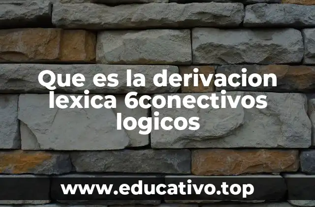 Que es la derivacion lexica 6conectivos logicos