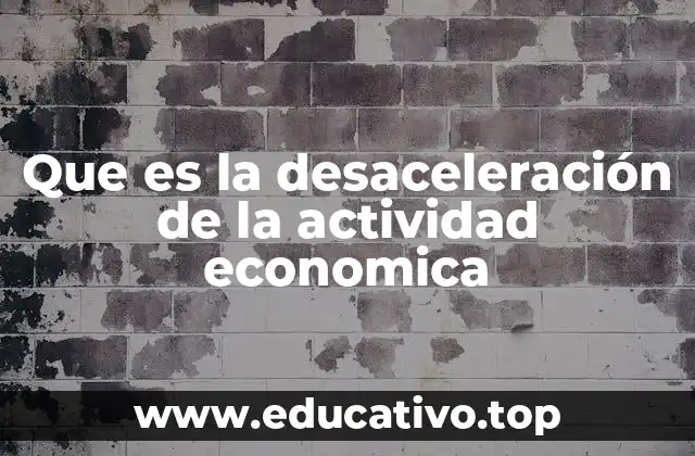 Que es la desaceleración de la actividad economica