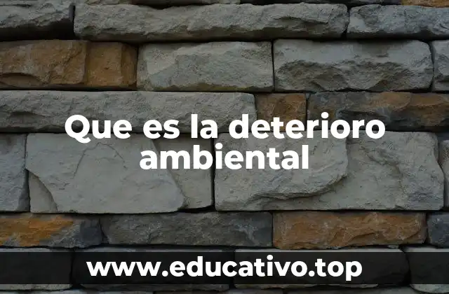 Que es la deterioro ambiental