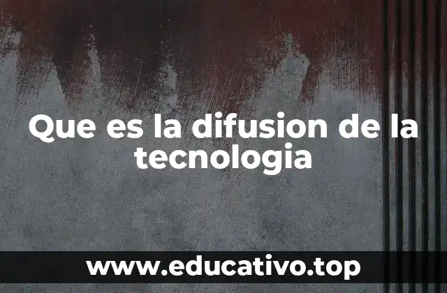 Que es la difusion de la tecnologia