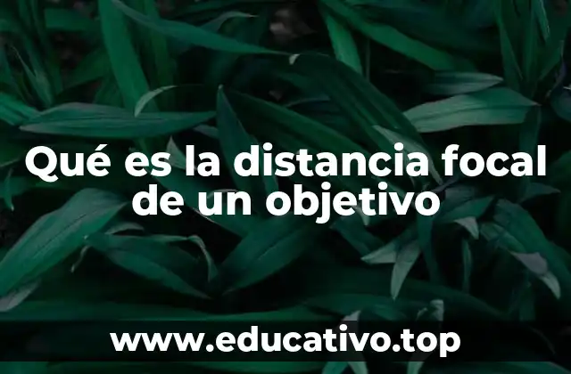 Qué es la distancia focal de un objetivo